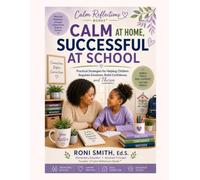 Calm At Home, Successful At School: Practical Strategies for Parents to Help Children Regulate Emotions, Build Confidence, and Thrive (The Calm Reflections Books collection)