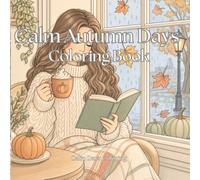 Calm Autumn Days Coloring Book: 40 Detailed Illustrations for Cozy & Relaxing Coloring (Calm Days Coloring)