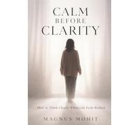 Calm Before Clarity: How to Think Clearly When Life Feels Rushed