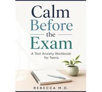 Calm Before the Exam: A Test Anxiety Workbook for Teens