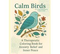 Calm Birds: A Therapeutic Coloring Book for Anxiety Relief and Inner Peace: 35+ Relaxing Bird Illustrations to Color for Mindfulness & Stress Relief