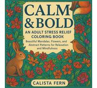 Calm & Bold Adult Stress Relief Coloring Book: Beautiful Mandalas, Flowers, and Abstract Patterns for Relaxation and mindfulness