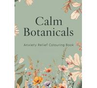 Calm Botanicals: Anxiety Relief Colouring Book for Teens and Adults