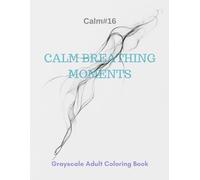 Calm Breathing Moments: A Grayscale Adult Coloring Book for Mindful Respiration (The Calm Series)