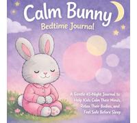 Calm Bunny Bedtime Journal: A Gentle 45-Night Routine to Help Kids Quiet Their Minds, Relax Their Bodies, and Feel Safe Before Sleep