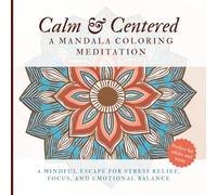 Calm & Centered: A Mandala Coloring Meditation: A Mindful Escape for Stress Relief, Focus, and Emotional Balance