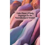 Calm Chaos: A Daily Organizer for the Neurodivergent Woman: Daily help for Autism and ADHD - Don’t be so Hard on Yourself!