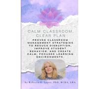 Calm Classroom, CLEAR Plan: Proven classroom management strategies to reduce disruption, improve student behavior, and create calm, focused learning environments.