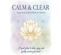Calm & Clear: Large Print Activity Book for Seniors: Calm & Clear: Large Print Activity Book for Seniors | Brain Boosting Word Searches, Logic ... Pages for Enjoy | Size 8.5 x 11, 125 pages |