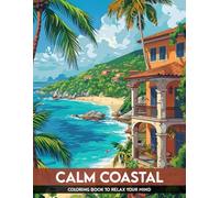 Calm Coastal Coloring Book: 50 Relaxation & Mindfulness Coloring Pages For Kids Adults, With Lighthouses, Beaches, Ocean Views, Serene Seascapes