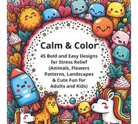 Calm & Color: 45 Bold and Easy Designs for Stress Relief - Animals, Flowers, Patterns, Landscapes & Cute Fun for Adults and Kids