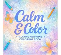 Calm & Color: A Relaxing Anti-Anxiety Coloring Book - Stress-Relief Art Therapy for Mindfulness & Mental Wellness | Intricate Designs & Soothing ... Adults & Teens (Rin Kishi's Coloring Books)