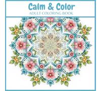 Calm & Color: Adult Coloring Book for Stress Relief and Relaxation: 115 Mixed-Themed Designs with Mandalas, Flowers, Animals, and Nature Scenes for Mindfulness and Anxiety Relief