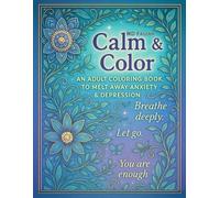 Calm & Color An Adult Coloring Book To Melt Away Anxiety And Depression: In Includes Beautiful Flower Leaf Design, Houses, Nature Scenes, Animals Illustration And Much More.