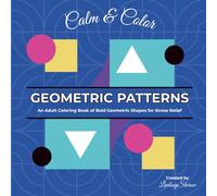 Calm & Color - Geometric Patterns: An Adult Coloring Book of Bold Geometric Shapes for Stress Relief