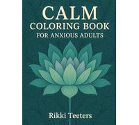Calm Coloring Book for Anxious Adults: 100 Mindful Pages to Color Your Way to Mindfulness: A Soothing Coloring Retreat for Stress Relief and Emotional Wellness