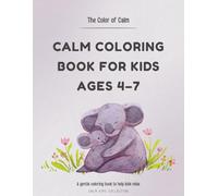 Calm Coloring Book for Kids Ages 4-7: A Gentle Coloring Book to Help Kids Relax and Feel Calm (Calm Kids Collection)