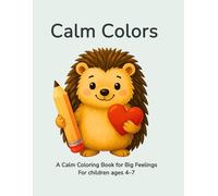 Calm Colors.: A Calming Coloring Book for Kids to Relax, Rest, and Find Balance (Ages 4-7) (Calm Coloring with Ollie.)