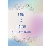 Calm & Colour: Adult Colouring Book
