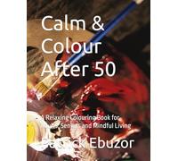 Calm & Colour After 50: A Relaxing Colouring Book for Adults, Seniors and Mindful Living