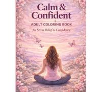 Calm & Confident: Adult Coloring Book for Stress Relief , Anxiety, Mindfulness , Relaxation & Inner Confidence 30 Calming Coloring Pages