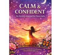 Calm & Confident: An Anxiety Journal for Teen Girls: Guided Prompts for Overthinking, Stress Relief, Self-Love, Mindfulness, Emotional Healing, and Daily Reflection