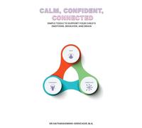 Calm, Confident, Connected (Part One): A Parent's Guide to Raising Calm, Confident, and Connected Kids