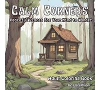 Calm Corners: A Cozy Escape Coloring Book for Adults & Teens: 40 Relaxing Scenes of Cozy Hideaways, Peaceful Places & Whimsical Escapes for Mindful Coloring