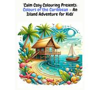 Calm Cosy Colouring Presents: Colours of the Caribbean: An Island Adventure for Kids and Adults