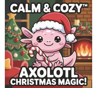 Calm & Cozy™ Axolotl Christmas Magic: A Cute & Simple Holiday Coloring Book for Kids, Families & Relaxing Fun (Calm & Cozy™ Coloring Book Collection)
