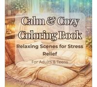 Calm & Cozy Coloring Book: 50+ Relaxing Scenes for Stress Relief, Mindfulness and Creative Relaxation for Adults and Teens