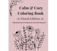 Calm & Cozy Coloring Book - Floral Edition: Relaxing Flower Designs for Peaceful Moments (Color & Calm)