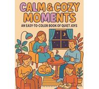 Calm & Cozy Moments: An Easy-to-Color Book of Quiet Joys: 50 Black-and-White Scenes Featuring Peaceful People in Everyday Calm Moments for Teens and ... for Stress Relief and Mindful Relaxation