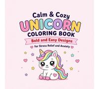 Calm & Cozy Unicorn Coloring Book: Bold and Easy Designs for Stress Relief and Anxiety (Cute And Cozy Coloring Books)
