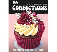 Calm Creations with Confections: An Adult Coloring Book (Gourmet Inspirations Adult Coloring Books)