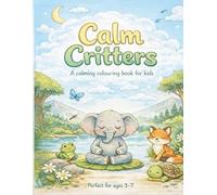 Calm Critters: A Calming Colouring Book for Kids