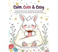 Calm, Cute & Cozy: A Relaxing Coloring Book of Adorable Designs for Stress Relief & Mindfulness