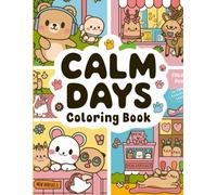 Calm Days Coloring Book: A Mindfulness and Self-Care Coloring Book for Adults and Teens Featuring Peaceful Scenes, Uplifting Designs, and Relaxing Moments
