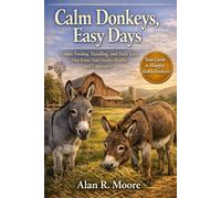 Calm Donkeys, Easy Days: Simple Feeding, Handling, and Daily Care That Keeps Your Donkey Healthy and Cooperative