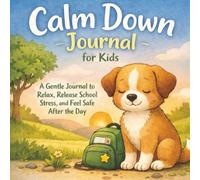 Calm Down Journal for Kids: A Gentle Daily Routine to Relax, Release School Stress, and Feel Safe After the Day
