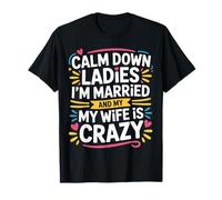 Calm Down Ladies I'm Married and My Wife Is Crazy |- Camiseta