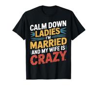 Calm Down Ladies I'm Married and My Wife Is Crazy |- Camiseta