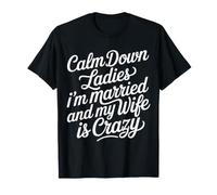Calm Down Ladies I'm Married and My Wife Is Crazy |- Camiseta