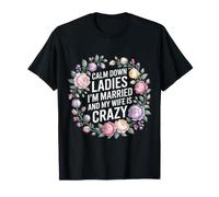 Calm Down Ladies I'm Married and My Wife Is Crazy - Camiseta