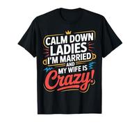 Calm Down Ladies I'm Married and My Wife Is Crazy - Camiseta