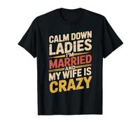 Calm Down Ladies I'm Married and My Wife Is Crazy Camiseta