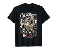 Calm Down Ladies I'm Married and My Wife Is Crazy |- Camiseta