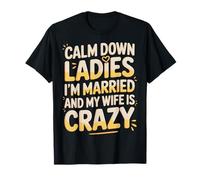 Calm Down Ladies I'm Married and My Wife Is Crazy |- Camiseta