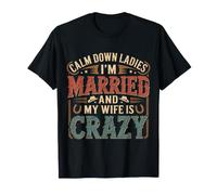 Calm Down Ladies I'm Married and My Wife Is Crazy - Camiseta