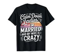 Calm Down Ladies I'm Married and My Wife Is Crazy |- Camiseta